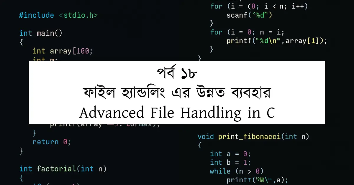 পর্ব ১৮: ফাইল হ্যান্ডলিং এর উন্নত ব্যবহার | Advanced File Handling in C