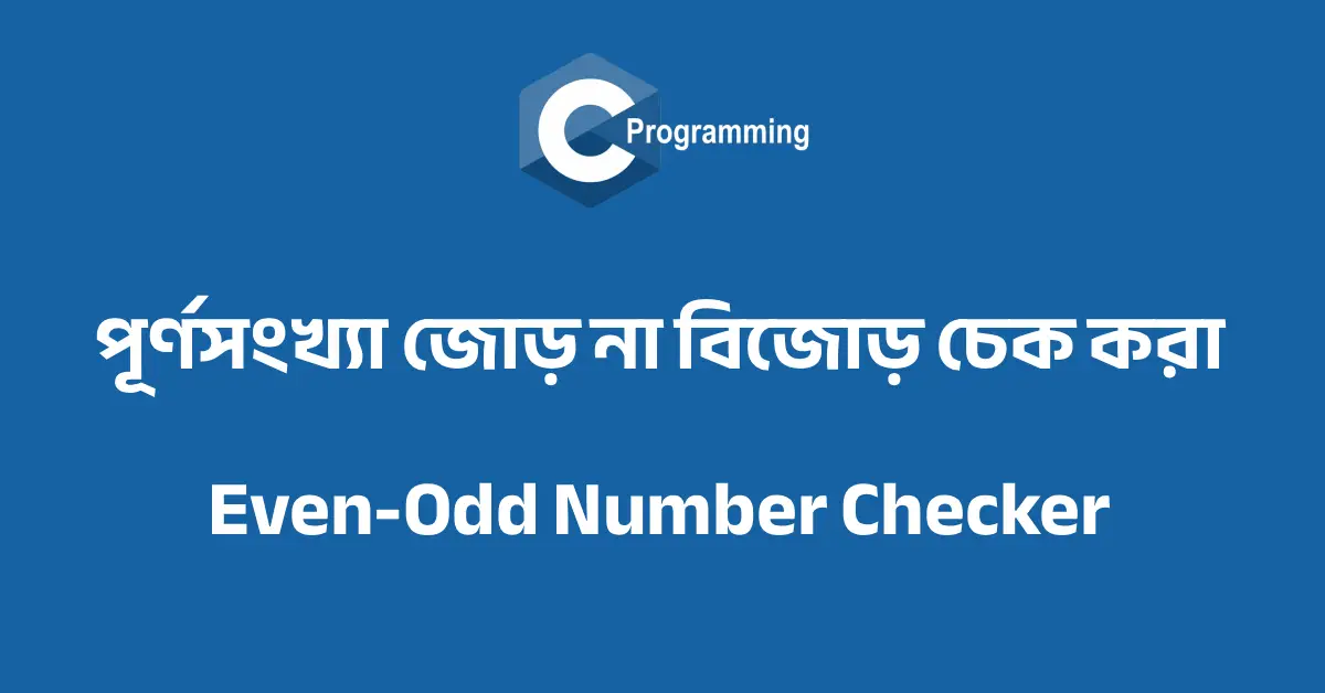 সি প্রোগ্রামিং: পূর্ণসংখ্যা জোড় না বিজোড় চেক করা (Even-Odd Number Checker)