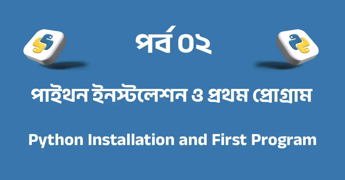 পর্ব ০২: পাইথন ইনস্টলেশন ও প্রথম প্রোগ্রাম | Python Installation and First Program