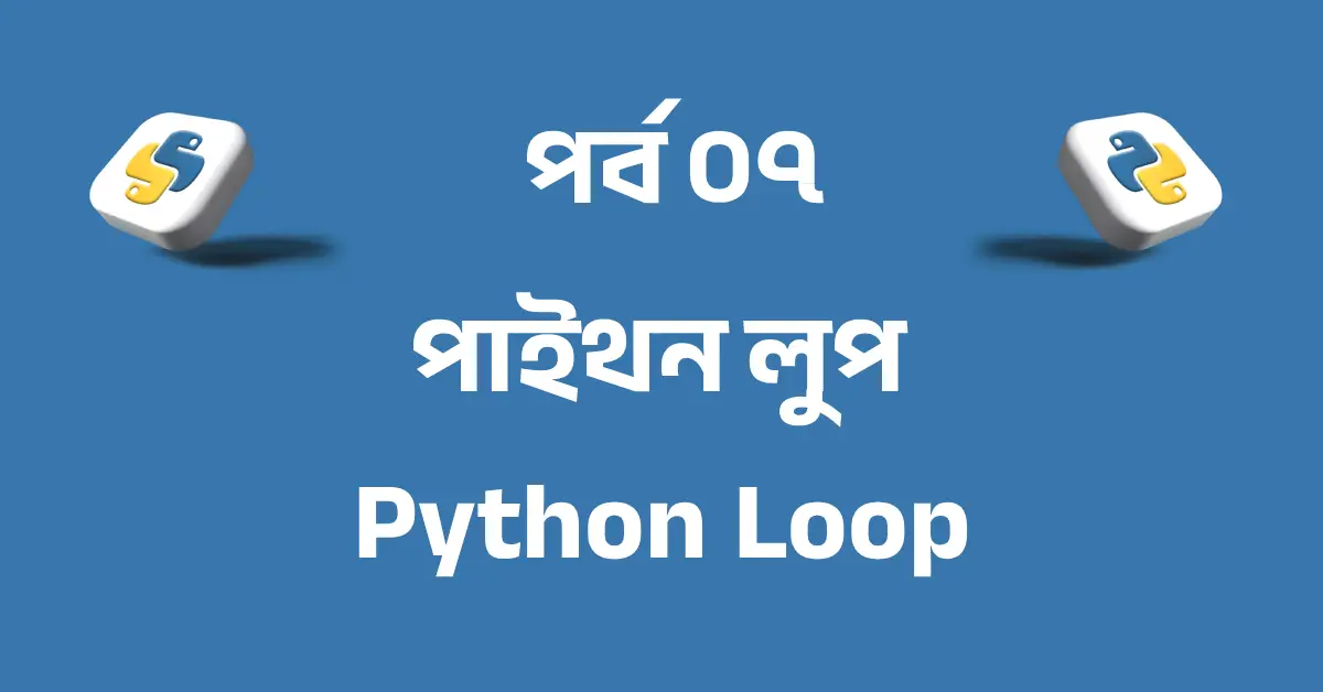 পর্ব ০৭: পাইথন লুপ | Python loop (for, while, nested loop)