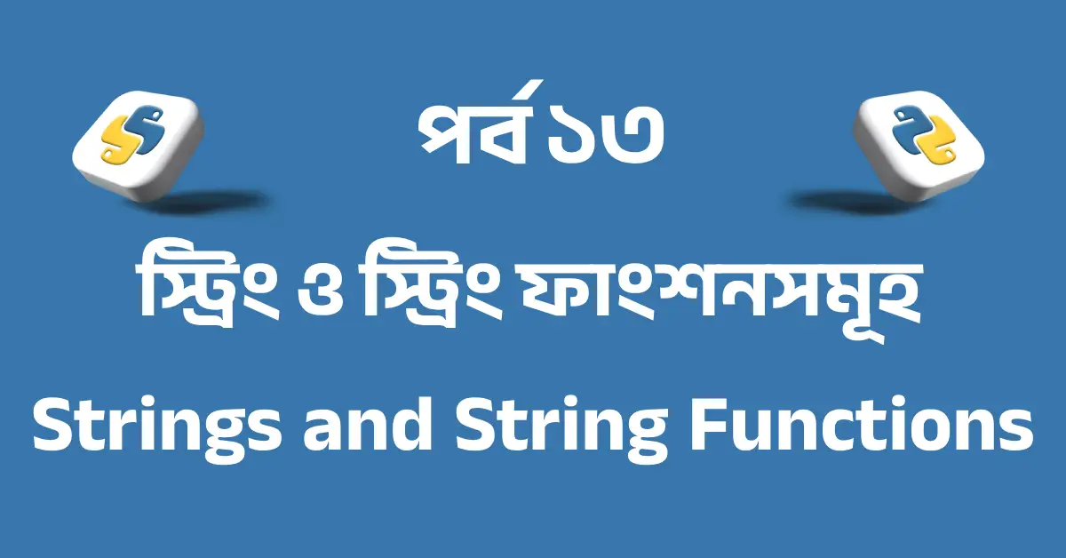 পর্ব ১৩: পাইথন স্ট্রিং ও স্ট্রিং ফাংশনসমূহ | Python Strings and String Functions