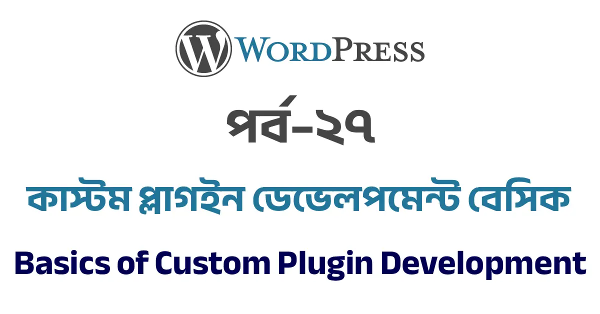 পর্ব–২৭: কাস্টম প্লাগইন ডেভেলপমেন্ট বেসিক | Basics of Custom Plugin Development