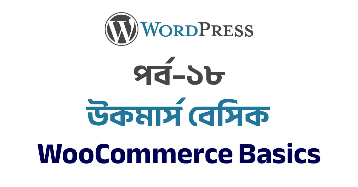 পর্ব–১৮: উকমার্স বেসিক – অনলাইন স্টোর তৈরি | WooCommerce Basics – Build Your First Online Store